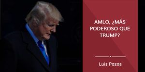 Lee más sobre el artículo AMLO, ¿más poderoso que Trump?