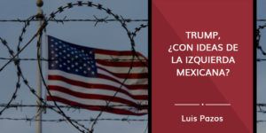 Lee más sobre el artículo Trump, ¿con ideas de la izquierda mexicana?