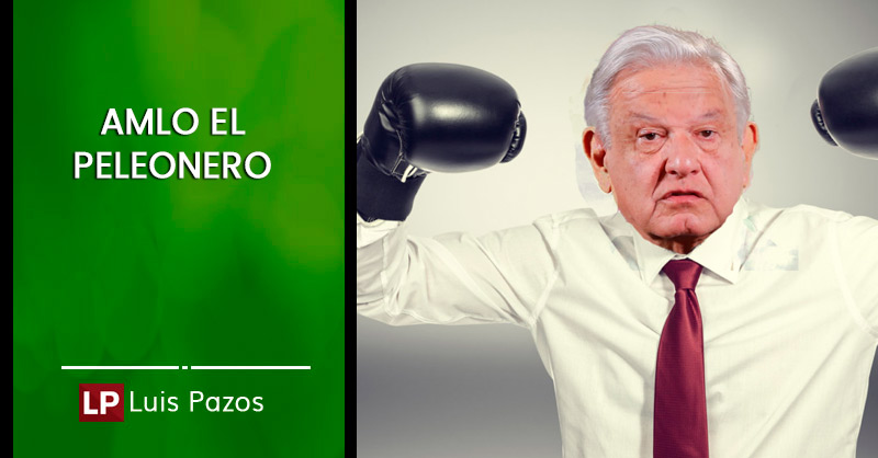 En este momento estás viendo AMLO el peleonero