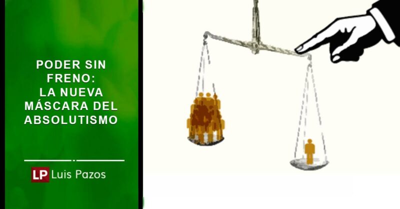 Lee más sobre el artículo Poder sin freno: la nueva máscara del absolutismo