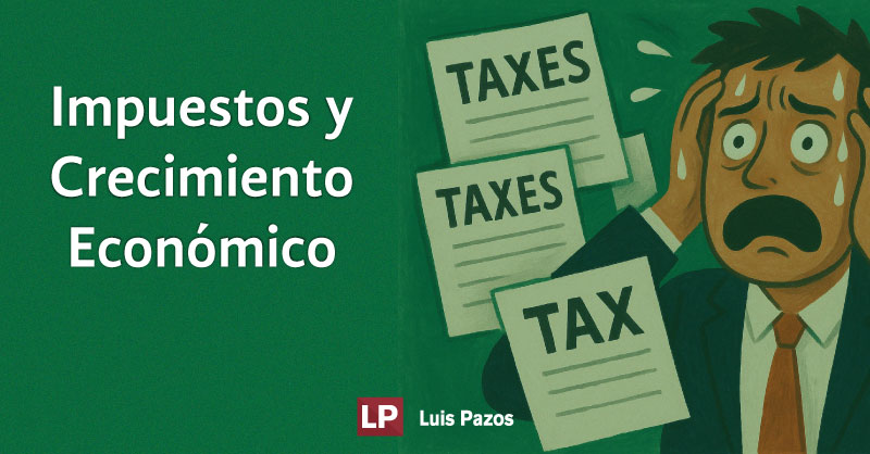 En este momento estás viendo Impuestos y Crecimiento Económico: El Freno Oculto