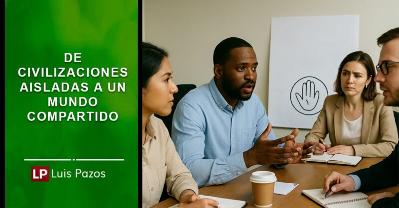 Lee más sobre el artículo De civilizaciones aisladas a un mundo compartido