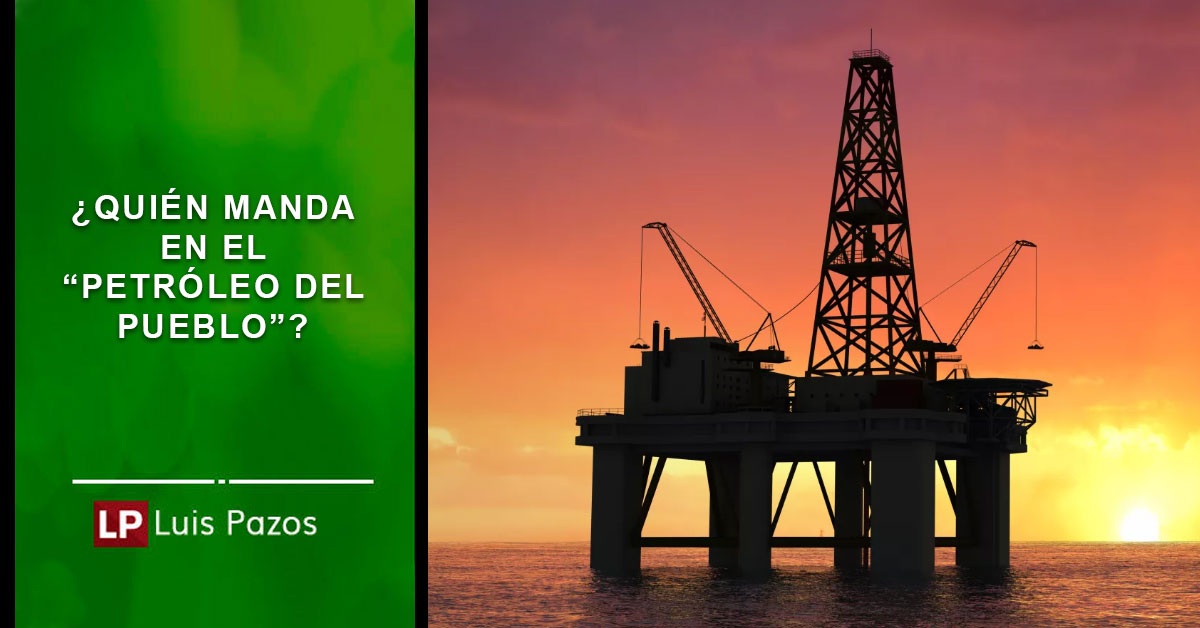 En este momento estás viendo ¿Quién manda en el “petróleo del pueblo”?